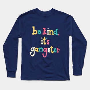 Be Kind, It's Gangster Long Sleeve T-Shirt